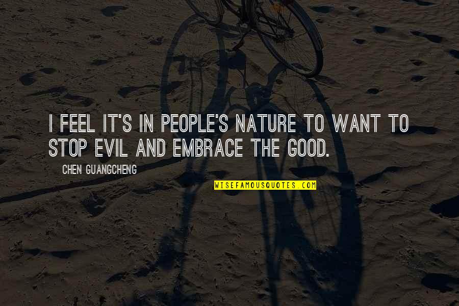 Good And Evil Nature Quotes By Chen Guangcheng: I feel it's in people's nature to want