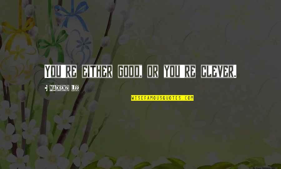 Good And Evil Nature Quotes By Mackenzi Lee: You're either good, or you're clever. Good And Evil Nature Quotes By Mackenzi Lee: You're either good, or you're clever.