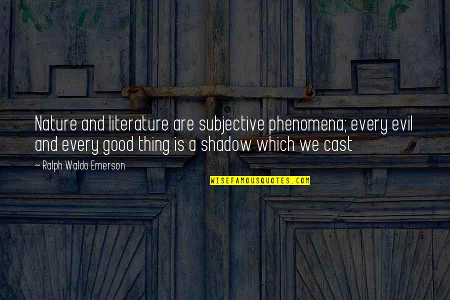 Good And Evil Nature Quotes By Ralph Waldo Emerson: Nature and literature are subjective phenomena; every evil Good And Evil Nature Quotes By Ralph Waldo Emerson: Nature and literature are subjective phenomena; every evil