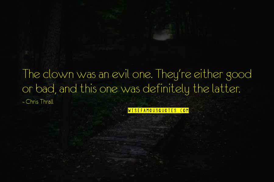 Good And Evil Quotes By Chris Thrall: The clown was an evil one. They're either