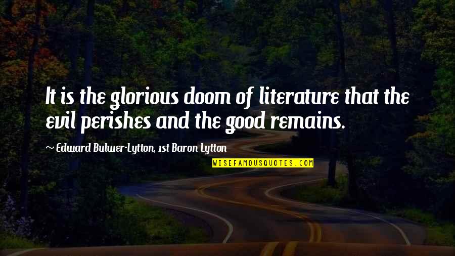 Good And Evil Quotes By Edward Bulwer-Lytton, 1st Baron Lytton: It is the glorious doom of literature that