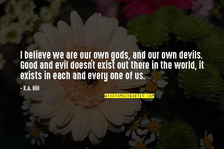 Good And Evil Quotes By K.A. Hill: I believe we are our own gods, and