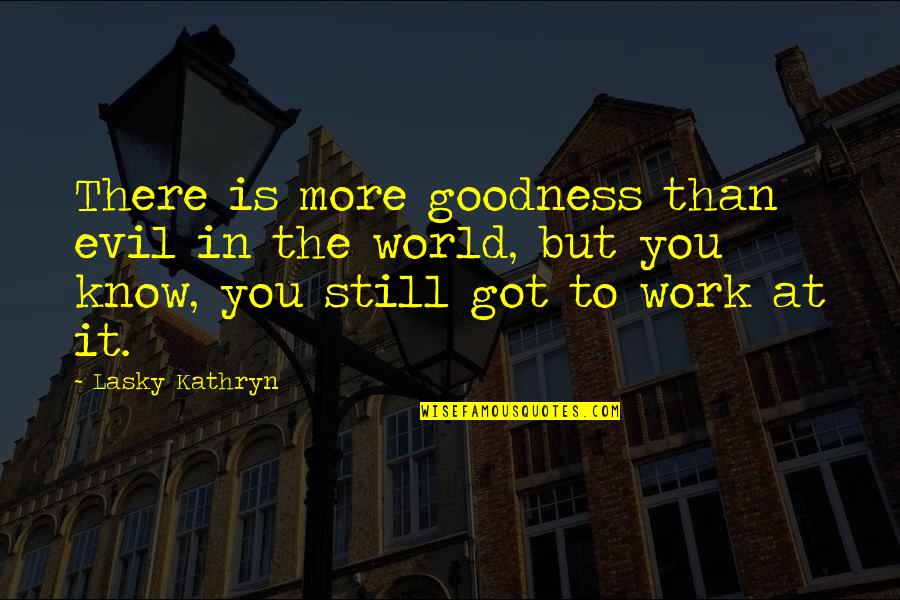 Good And Evil Quotes By Lasky Kathryn: There is more goodness than evil in the