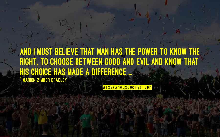 Good And Evil Quotes By Marion Zimmer Bradley: And I must believe that man has the