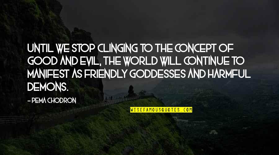Good And Evil Quotes By Pema Chodron: Until we stop clinging to the concept of