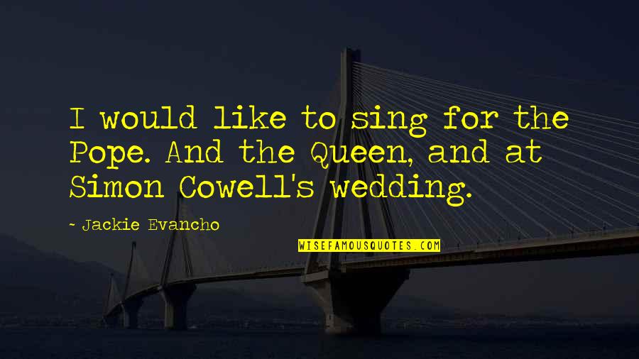 Good And Evil Religion Quotes By Jackie Evancho: I would like to sing for the Pope.