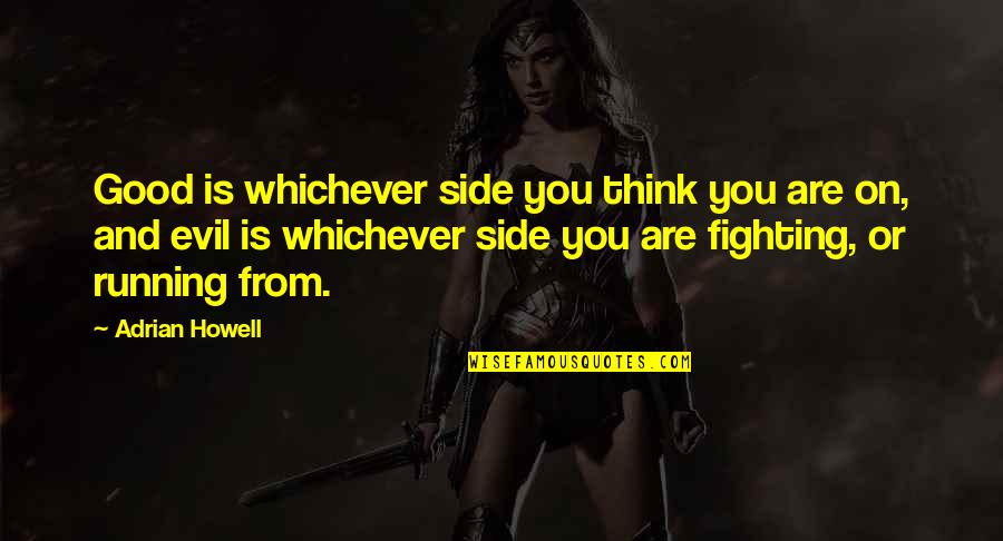 Good And Evil Side Quotes By Adrian Howell: Good is whichever side you think you are Good And Evil Side Quotes By Adrian Howell: Good is whichever side you think you are