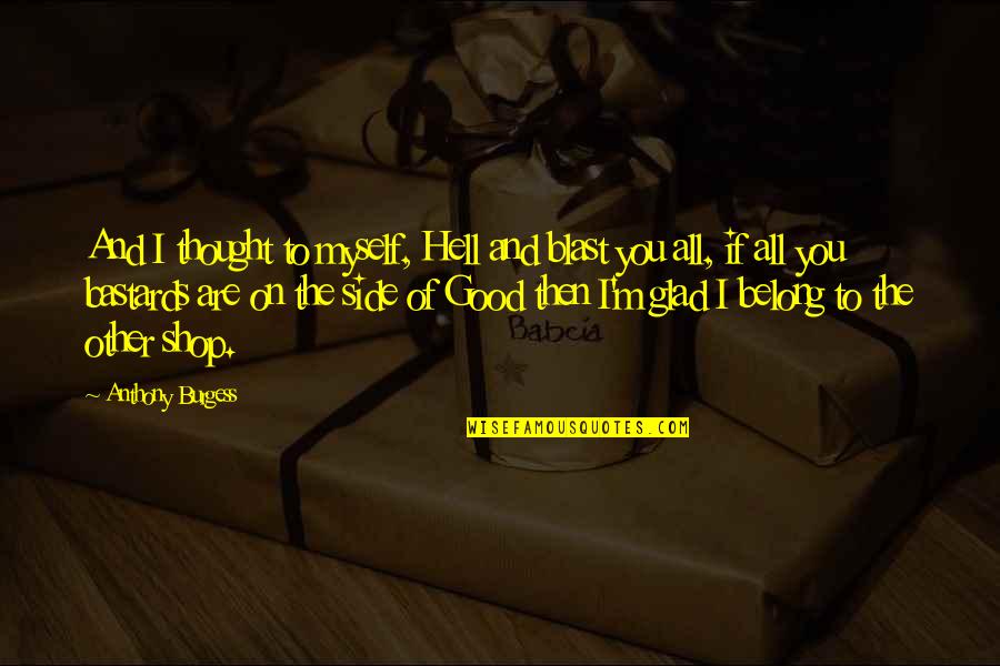 Good And Evil Side Quotes By Anthony Burgess: And I thought to myself, Hell and blast Good And Evil Side Quotes By Anthony Burgess: And I thought to myself, Hell and blast