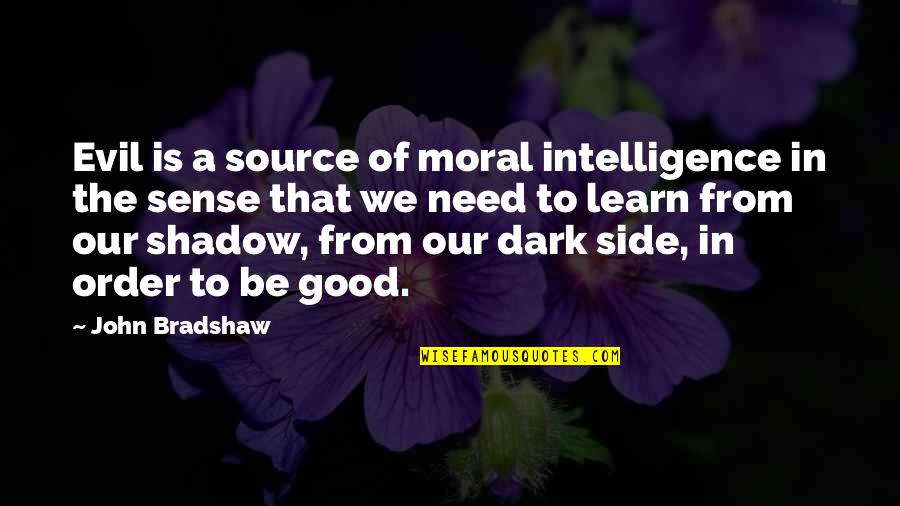 Good And Evil Side Quotes By John Bradshaw: Evil is a source of moral intelligence in Good And Evil Side Quotes By John Bradshaw: Evil is a source of moral intelligence in