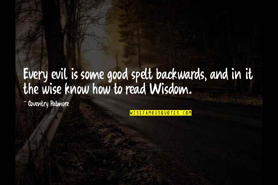 Good And Evil Wise Quotes By Coventry Patmore: Every evil is some good spelt backwards, and