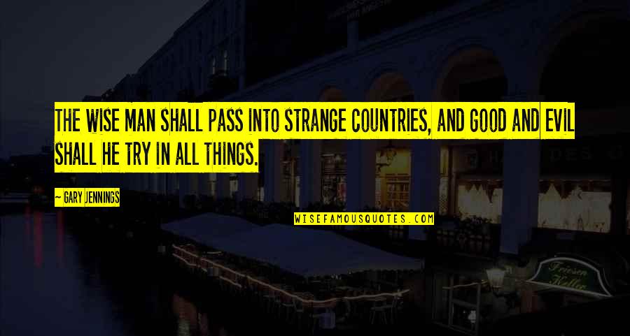 Good And Evil Wise Quotes By Gary Jennings: The wise man shall pass into strange countries,