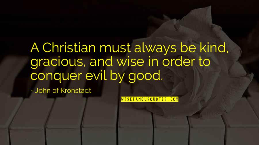 Good And Evil Wise Quotes By John Of Kronstadt: A Christian must always be kind, gracious, and
