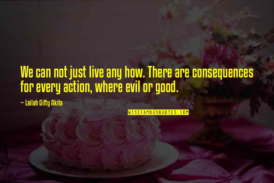 Good And Evil Wise Quotes By Lailah Gifty Akita: We can not just live any how. There