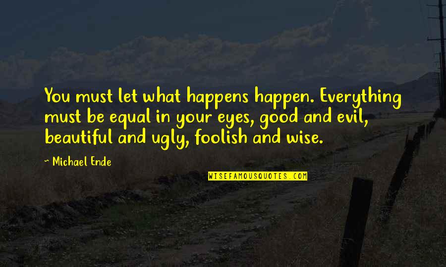 Good And Evil Wise Quotes By Michael Ende: You must let what happens happen. Everything must