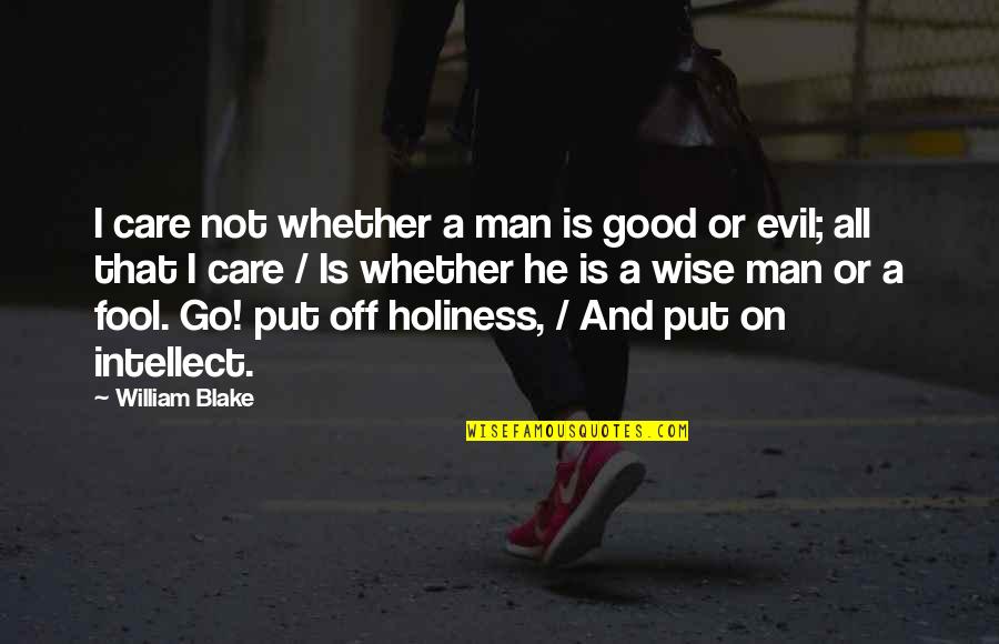 Good And Evil Wise Quotes By William Blake: I care not whether a man is good