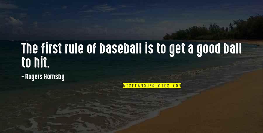 Good And Funny Inspirational Quotes By Rogers Hornsby: The first rule of baseball is to get