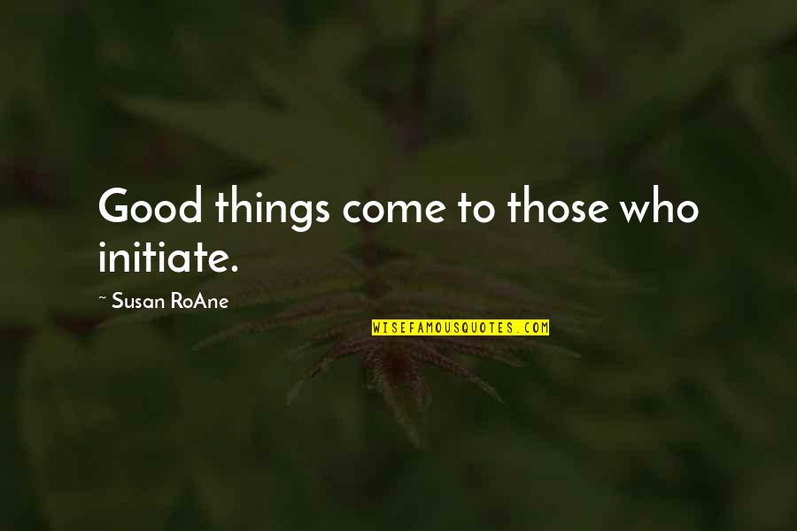 Good And Funny Inspirational Quotes By Susan RoAne: Good things come to those who initiate.