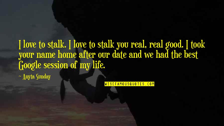 Good And Funny Love Quotes By Anyta Sunday: I love to stalk. I love to stalk