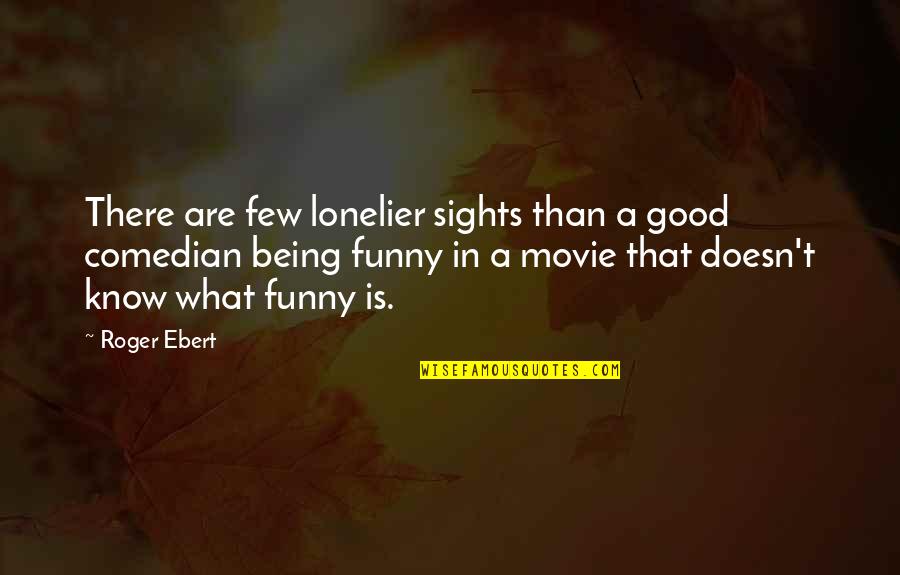 Good And Funny Movie Quotes By Roger Ebert: There are few lonelier sights than a good