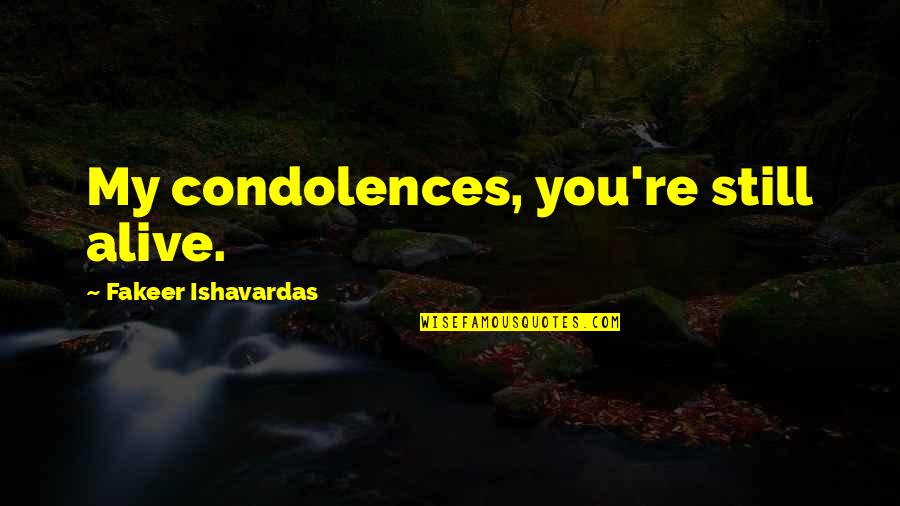 Good And Funny Quotes By Fakeer Ishavardas: My condolences, you're still alive.
