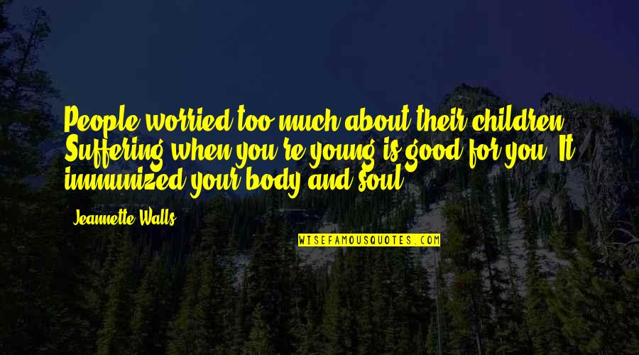 Good And Funny Quotes By Jeannette Walls: People worried too much about their children. Suffering