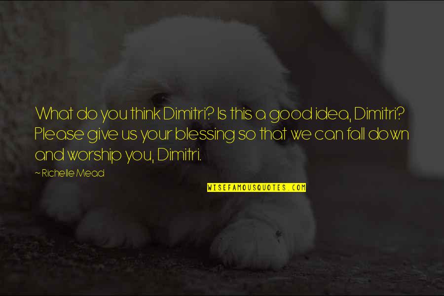 Good And Funny Quotes By Richelle Mead: What do you think Dimitri? Is this a