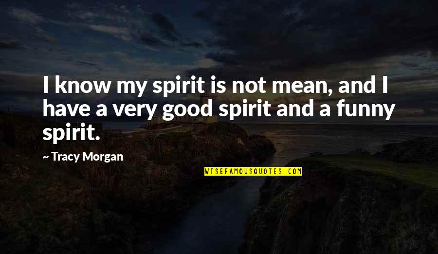 Good And Funny Quotes By Tracy Morgan: I know my spirit is not mean, and