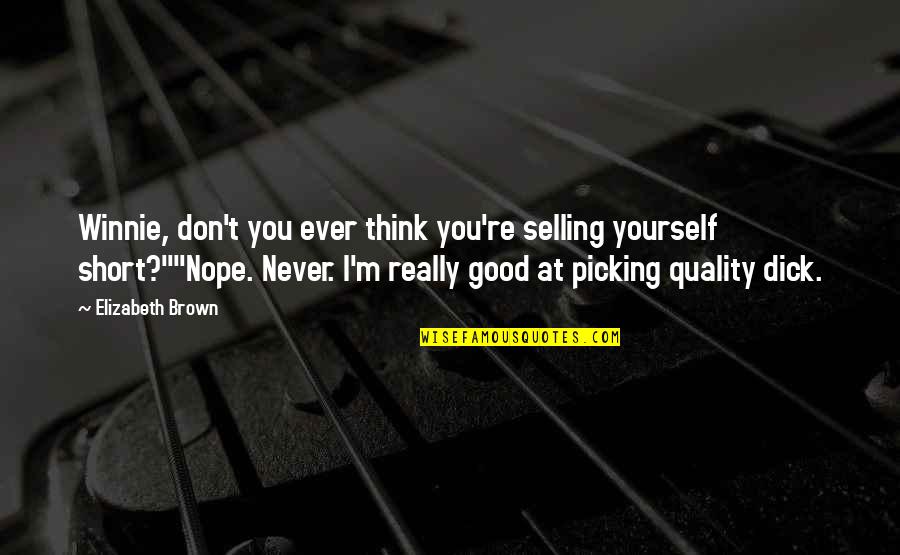 Good And Funny Short Quotes By Elizabeth Brown: Winnie, don't you ever think you're selling yourself