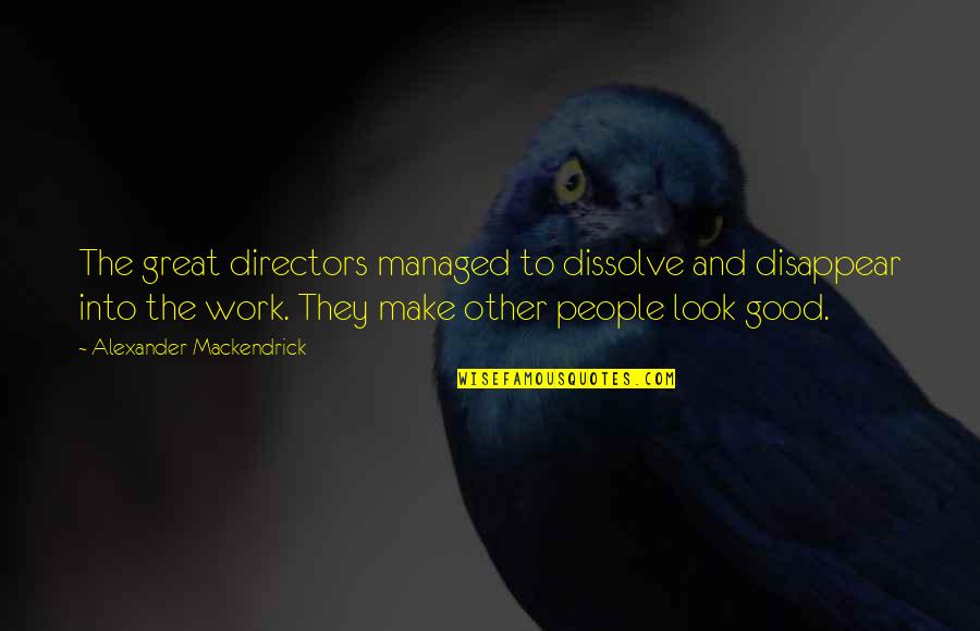 Good And Great Quotes By Alexander Mackendrick: The great directors managed to dissolve and disappear
