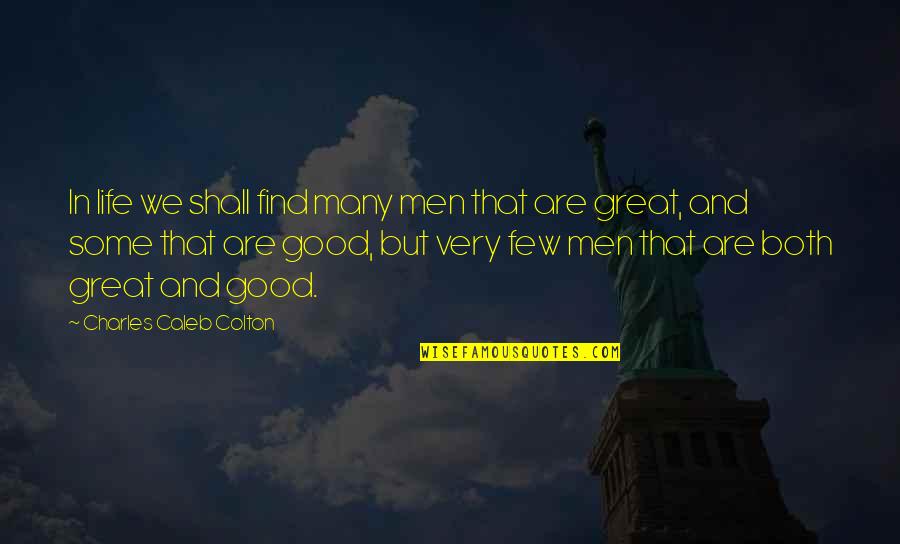 Good And Great Quotes By Charles Caleb Colton: In life we shall find many men that