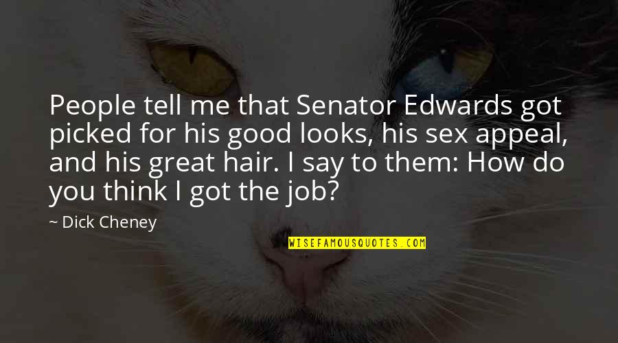 Good And Great Quotes By Dick Cheney: People tell me that Senator Edwards got picked