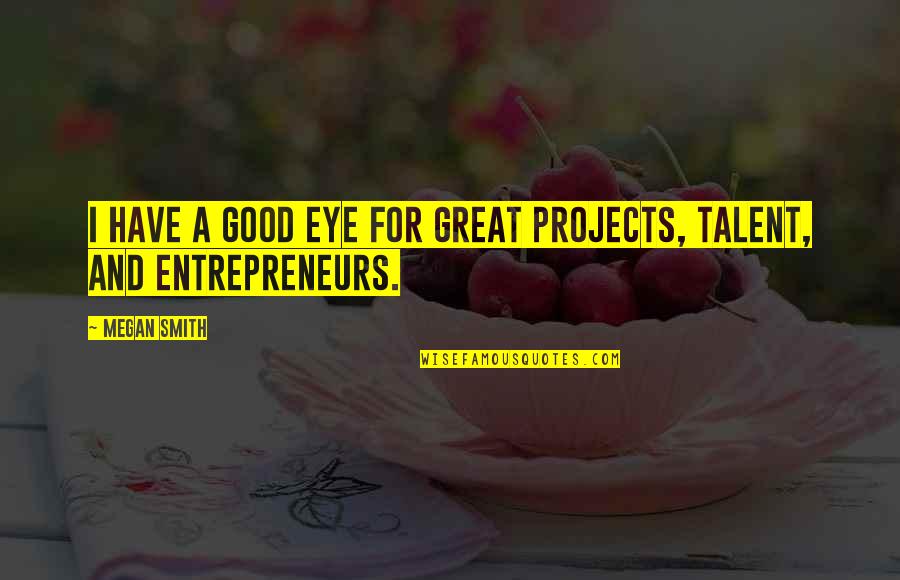 Good And Great Quotes By Megan Smith: I have a good eye for great projects,