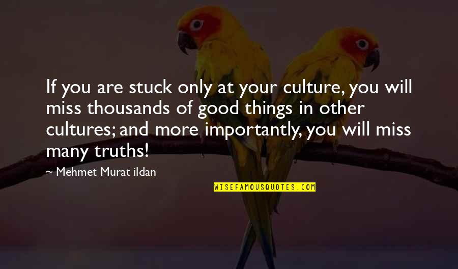 Good And Great Quotes By Mehmet Murat Ildan: If you are stuck only at your culture,