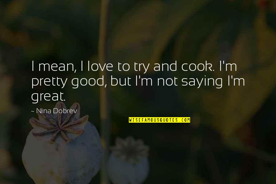 Good And Great Quotes By Nina Dobrev: I mean, I love to try and cook.