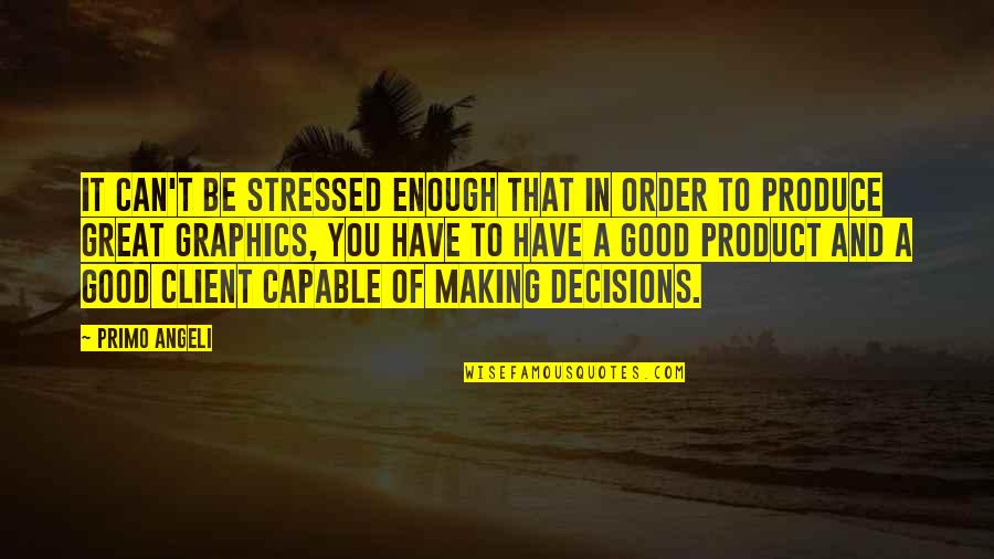 Good And Great Quotes By Primo Angeli: It can't be stressed enough that in order
