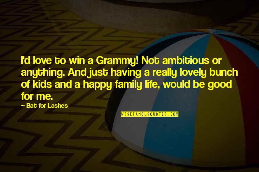 Good And Happy Life Quotes By Bat For Lashes: I'd love to win a Grammy! Not ambitious