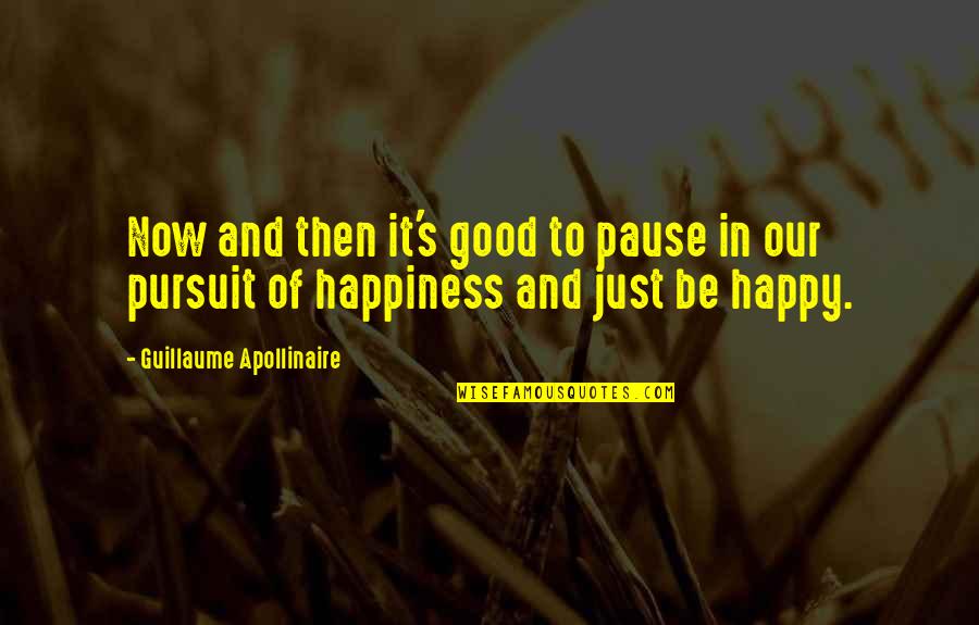 Good And Happy Life Quotes By Guillaume Apollinaire: Now and then it's good to pause in
