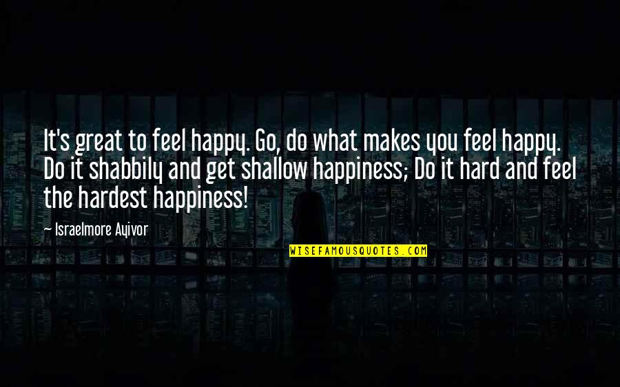 Good And Happy Life Quotes By Israelmore Ayivor: It's great to feel happy. Go, do what