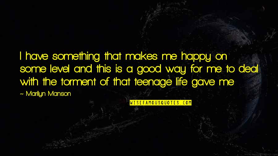 Good And Happy Life Quotes By Marilyn Manson: I have something that makes me happy on