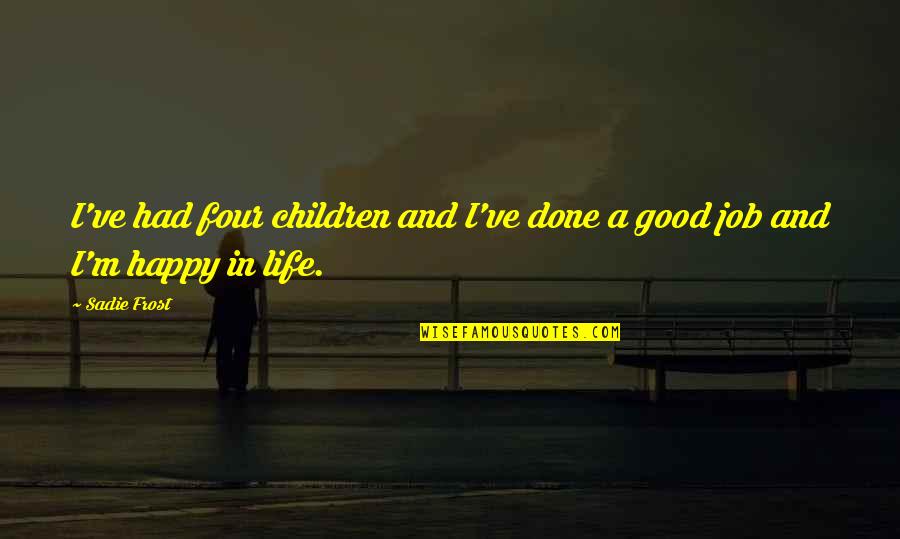 Good And Happy Life Quotes By Sadie Frost: I've had four children and I've done a