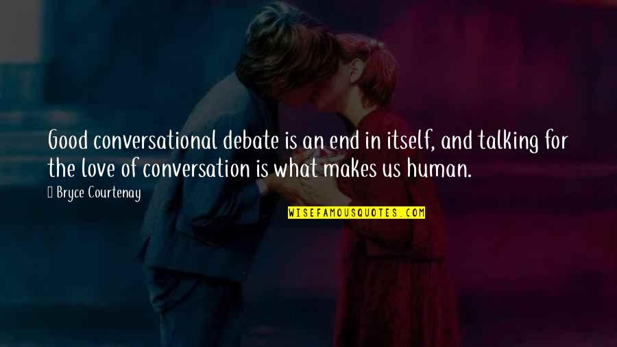 Good And Love Quotes By Bryce Courtenay: Good conversational debate is an end in itself,