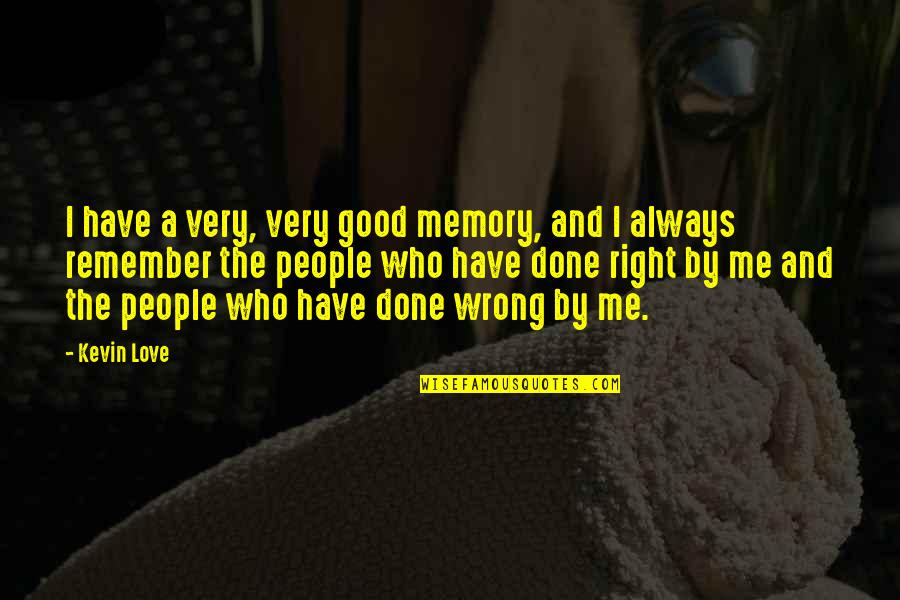 Good And Love Quotes By Kevin Love: I have a very, very good memory, and