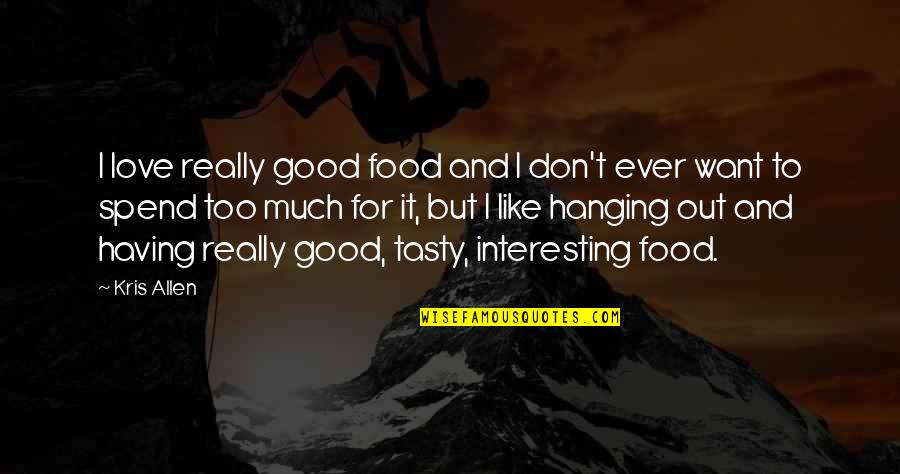 Good And Love Quotes By Kris Allen: I love really good food and I don't