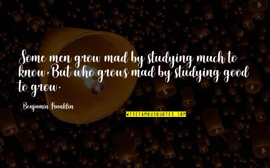 Good And Mad Quotes By Benjamin Franklin: Some men grow mad by studying much to
