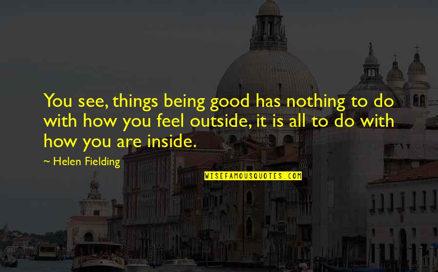 Good And Mad Quotes By Helen Fielding: You see, things being good has nothing to