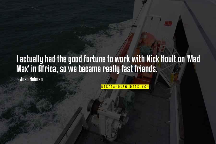 Good And Mad Quotes By Josh Helman: I actually had the good fortune to work