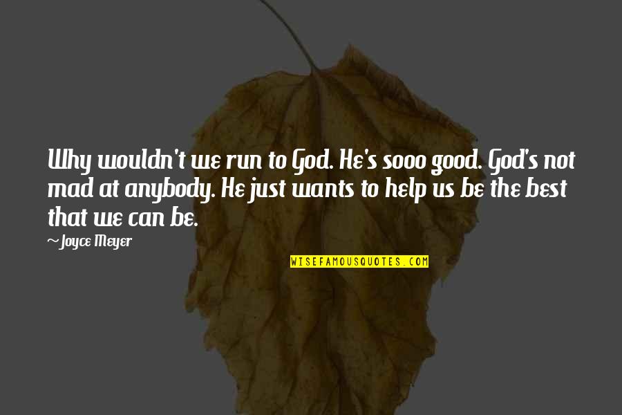 Good And Mad Quotes By Joyce Meyer: Why wouldn't we run to God. He's sooo
