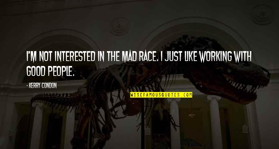 Good And Mad Quotes By Kerry Condon: I'm not interested in the mad race. I
