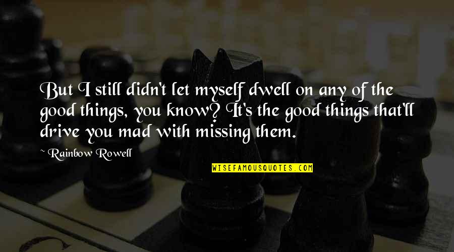 Good And Mad Quotes By Rainbow Rowell: But I still didn't let myself dwell on