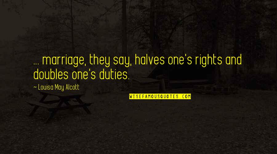 Good And Meaningful Quotes By Louisa May Alcott: ... marriage, they say, halves one's rights and